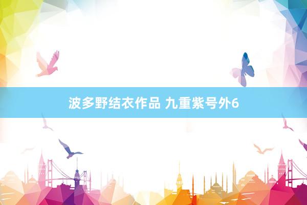 波多野结衣作品 九重紫号外6
